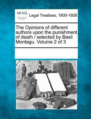 The Opinions of Different Authors Upon the Punishment of Death / Selected by Basil Montagu. Volume 2 of 3(English, Paperback, unknown)