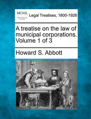 A treatise on the law of municipal corporations. Volume 1 of 3(English, Paperback, Abbott Howard S)