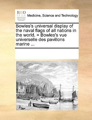 Bowles's Universal Display of the Naval Flags of All Nations in the World. = Bowles's Vue Universelle Des Pavillons Marine ...(English, Paperback, Multiple Contributors See Notes)