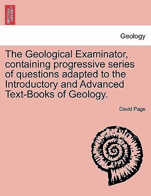 The Geological Examinator, Containing Progressive Series of Questions Adapted to the Introductory and Advanced Text-Books of Geology.(English, Paperback, Page David)