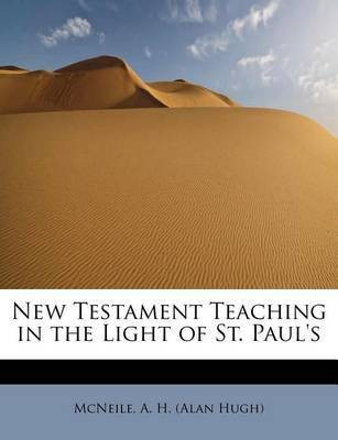 New Testament Teaching in the Light of St. Paul's(English, Paperback, A H (Alan Hugh) McNeile)