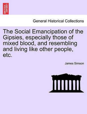 The Social Emancipation of the Gipsies, Especially Those of Mixed Blood, and Resembling and Living Like Other People, Etc.(English, Paperback, Simson James)