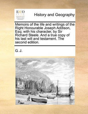 Memoirs of the Life and Writings of the Right Honourable Joseph Addison, Esq; With His Character, by Sir Richard Steele. and a True Copy of His Last Will and Testament. the Second Edition.(English, Paperback, G J J) Memoirs of the Life and Writings of the Right Honourable Joseph Addison, Esq; With His Character, by Sir Richard Steele. and a True Copy of His Last Will and Testament. the Second Edition.(English, Paperback, G J J)