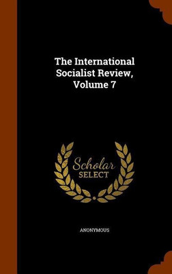 The International Socialist Review, Volume 7(English, Hardcover, Anonymous)