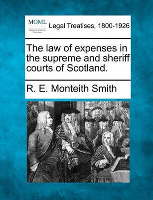 The Law of Expenses in the Supreme and Sheriff Courts of Scotland.(English, Paperback, Smith R E Monteith)