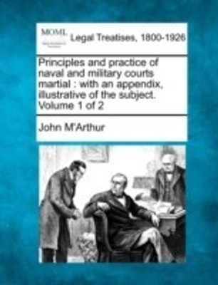 Principles and Practice of Naval and Military Courts Martial(English, Paperback, M'Arthur John)