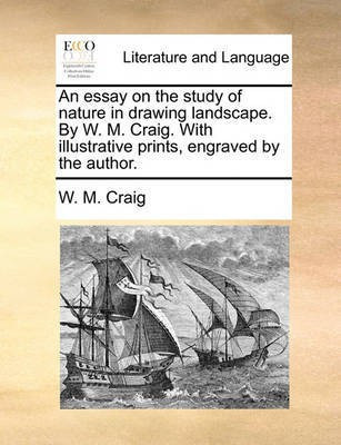 An essay on the study of nature in drawing landscape. By W. M. Craig. With illustrative prints, engraved by the author.(English, Paperback, Craig W M)