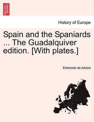 Spain and the Spaniards ... The Guadalquiver edition. [With plates.](English, Paperback, Amicis Edmondo De)