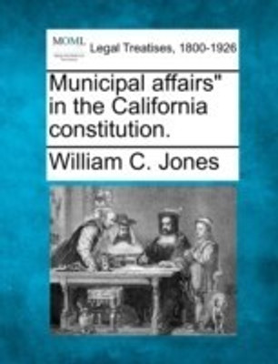 Municipal Affairs in the California Constitution.(English, Paperback, Jones William C)