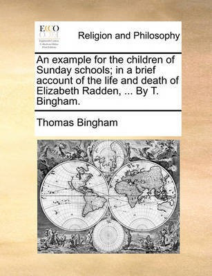 An Example for the Children of Sunday Schools; In a Brief Account of the Life and Death of Elizabeth Radden, ... by T. Bingham.(English, Paperback, Bingham Thomas)