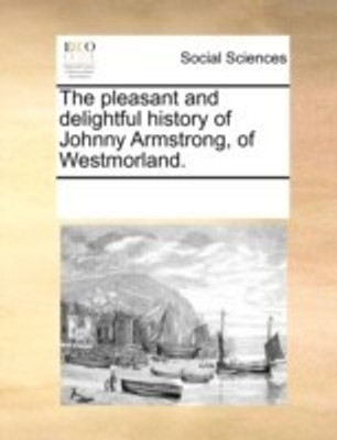 The Pleasant and Delightful History of Johnny Armstrong, of Westmorland.(English, Paperback, Multiple Contributors See Notes)