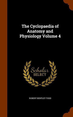 The Cyclopaedia of Anatomy and Physiology Volume 4(English, Hardcover, Todd Robert Bentley)