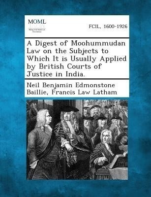 A Digest of Moohummudan Law on the Subjects to Which It Is Usually Applied by British Courts of Justice in India.(English, Paperback, Baillie Neil Benjamin Edmonstone)