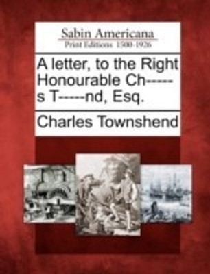 A Letter, to the Right Honourable Ch-----S T-----Nd, Esq.(English, Paperback, Professor of History Townshend Charles)