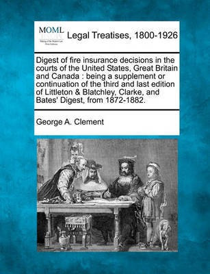 Digest of Fire Insurance Decisions in the Courts of the United States, Great Britain and Canada(English, Paperback, Clement George A)