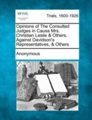 Opinions of the Consulted Judges in Causa Mrs. Christian Leslie & Others. Against Davidson's Representatives, & Others(English, Paperback, Anonymous)