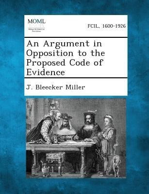 An Argument in Opposition to the Proposed Code of Evidence(English, Paperback, Miller J Bleecker)