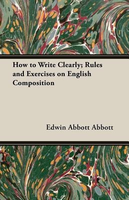 How To Write Clearly; Rules And Exercises On English Composition(English, Paperback, Abbott Edwin Abbott)