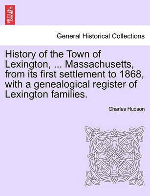 History of the Town of Lexington, ... Massachusetts, from its first settlement to 1868, with a genealogical register of Lexington families.(English, Paperback, Hudson Charles)