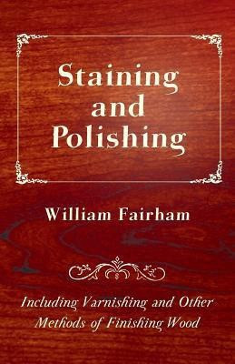 Staining and Polishing - Including Varnishing and Other Methods of Finishing Wood(English, Paperback, Fairham William)