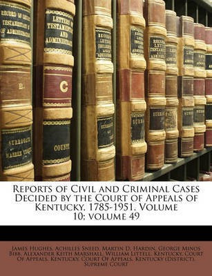 Reports of Civil and Criminal Cases Decided by the Court of Appeals of Kentucky, 1785-1951, Volume 10; volume 49(English, Paperback, unknown)
