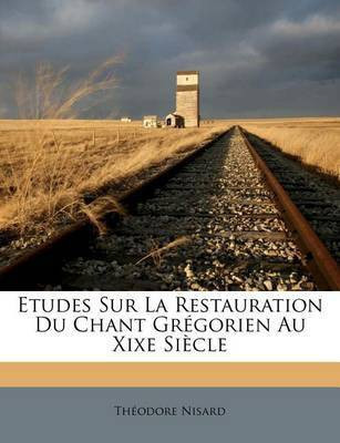 Etudes Sur La Restauration Du Chant Gregorien Au Xixe Siecle(French, Paperback, Nisard Theodore)