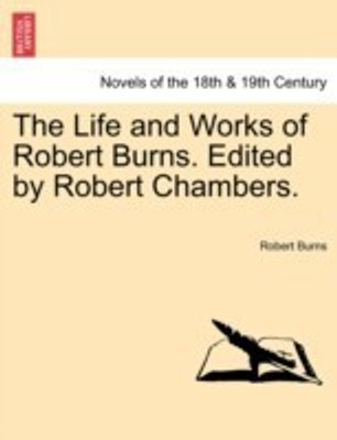 The Life and Works of Robert Burns. Edited by Robert Chambers.(English, Paperback, Burns Robert)