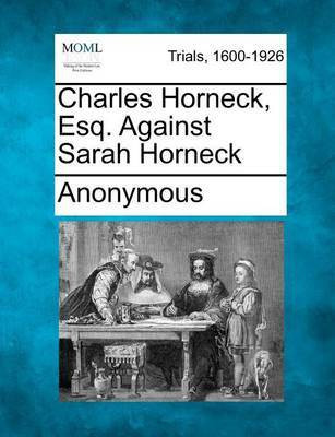 Charles Horneck, Esq. Against Sarah Horneck(English, Paperback, Anonymous)