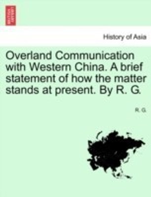 Overland Communication with Western China. a Brief Statement of How the Matter Stands at Present. by R. G.(English, Paperback, G R)