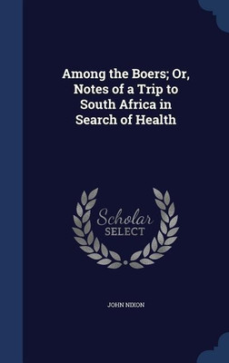 Among the Boers; Or, Notes of a Trip to South Africa in Search of Health(English, Hardcover, Nixon John)