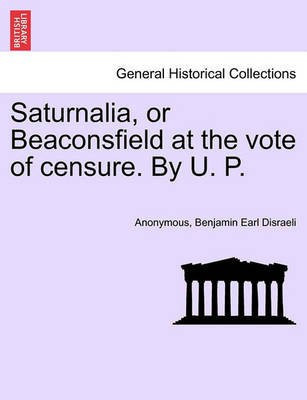 Saturnalia, or Beaconsfield at the Vote of Censure. by U. P.(English, Paperback, Anonymous Benjamin Earl)