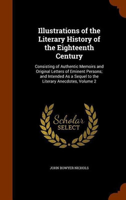 Illustrations of the Literary History of the Eighteenth Century(English, Hardcover, Nichols John Bowyer)