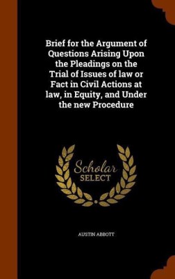 Brief for the Argument of Questions Arising Upon the Pleadings on the Trial of Issues of law or Fact in Civil Actions at law, in Equity, and Under the new Procedure(English, Hardcover, Abbott Austin)