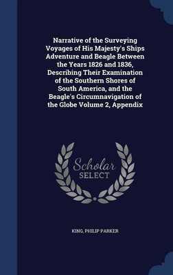 Narrative of the Surveying Voyages of His Majesty's Ships Adventure and Beagle Between the Years 1826 and 1836, Describing Their Examination of the Southern Shores of South America, and the Beagle's Circumnavigation of the Globe Volume 2, Appendix(English, Hardcover, Parker King Philip) Narrative of the Surveying Voyages of His Majesty's Ships Adventure and Beagle Between the Years 1826 and 1836, Describing Their Examination of the Southern Shores of South America, and the Beagle's Circumnavigation of the Globe Volume 2, Appendix(English, Hardcover, Parker King Philip)