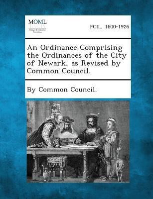 An Ordinance Comprising the Ordinances of the City of Newark, as Revised by Common Council.(English, Paperback, unknown)