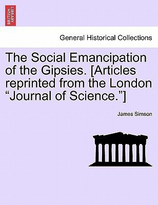 The Social Emancipation of the Gipsies. [articles Reprinted from the London Journal of Science.](English, Paperback, Simson James)