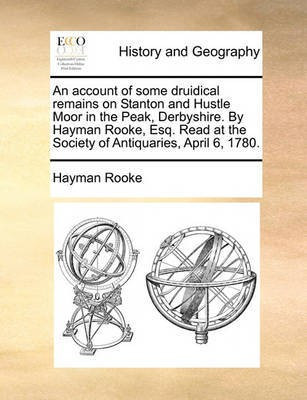 An Account of Some Druidical Remains on Stanton and Hustle Moor in the Peak, Derbyshire. by Hayman Rooke, Esq. Read at the Society of Antiquaries, April 6, 1780.(English, Paperback, Rooke Hayman) An Account of Some Druidical Remains on Stanton and Hustle Moor in the Peak, Derbyshire. by Hayman Rooke, Esq. Read at the Society of Antiquaries, April 6, 1780.(English, Paperback, Rooke Hayman)