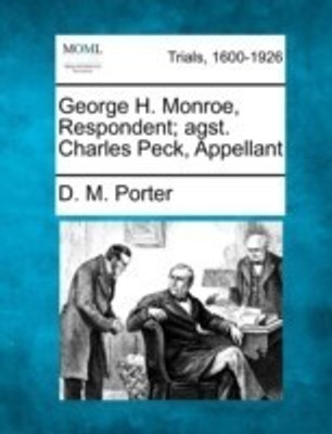 George H. Monroe, Respondent; Agst. Charles Peck, Appellant(English, Paperback, Porter D M)