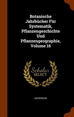 Botanische Jahrbucher Fur Systematik, Pflanzengeschichte Und Pflanzengeographie, Volume 16(English, Hardcover, Anonymous)