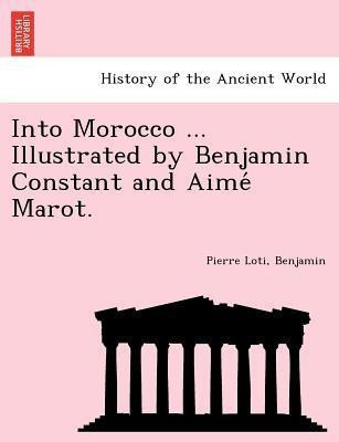 Into Morocco ... Illustrated by Benjamin Constant and Aime Marot.(English, Paperback, Loti Pierre Professor)