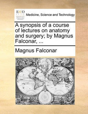 A Synopsis of a Course of Lectures on Anatomy and Surgery; By Magnus Falconar, ...(English, Paperback, Falconar Magnus)