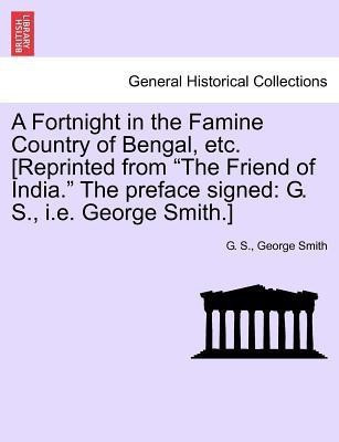 A Fortnight in the Famine Country of Bengal, Etc. [reprinted from the Friend of India. the Preface Signed(English, Paperback, S G Professor BSC Msc Phdfrcophth)