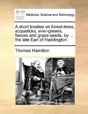 A Short Treatise on Forest-Trees, Acquaticks, Ever-Greens, Fences and Grass-Seeds, by ... the Late Earl of Haddington.(English, Paperback, Hamilton Thomas)