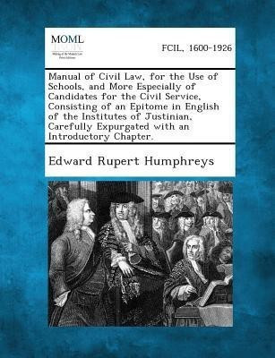 Manual of Civil Law, for the Use of Schools, and More Especially of Candidates for the Civil Service, Consisting of an Epitome in English of the Insti(English, Paperback, Humphreys Edward Rupert) Manual of Civil Law, for the Use of Schools, and More Especially of Candidates for the Civil Service, Consisting of an Epitome in English of the Insti(English, Paperback, Humphreys Edward Rupert)