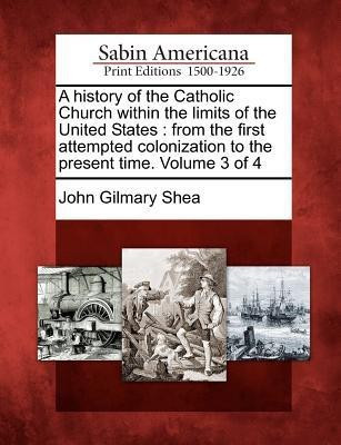 A history of the Catholic Church within the limits of the United States(English, Paperback, Shea John Gilmary)