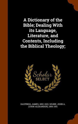 A Dictionary of the Bible; Dealing With its Language, Literature, and Contents, Including the Biblical Theology;(English, Hardcover, Hastings James)