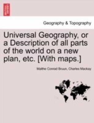 Universal Geography, or a Description of all parts of the world on a new plan, etc. [With maps.](English, Paperback / softback, Bruun Malthe Conrad)