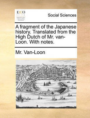 A Fragment of the Japanese History. Translated from the High Dutch of Mr. Van-Loon. with Notes.(English, Paperback, Van-Loon MR)