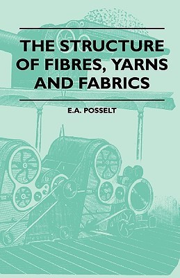 The Structure Of Fibres, Yarns And Fabrics - Being A Practical Treatise For The Use Of All Persons Employed In The Manufacture Of Textile Fabrics(English, Paperback, Posselt E. A.) The Structure Of Fibres, Yarns And Fabrics - Being A Practical Treatise For The Use Of All Persons Employed In The Manufacture Of Textile Fabrics(English, Paperback, Posselt E. A.)