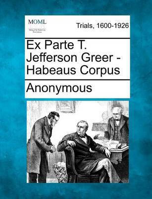 Ex Parte T. Jefferson Greer - Habeaus Corpus(English, Paperback, Anonymous)